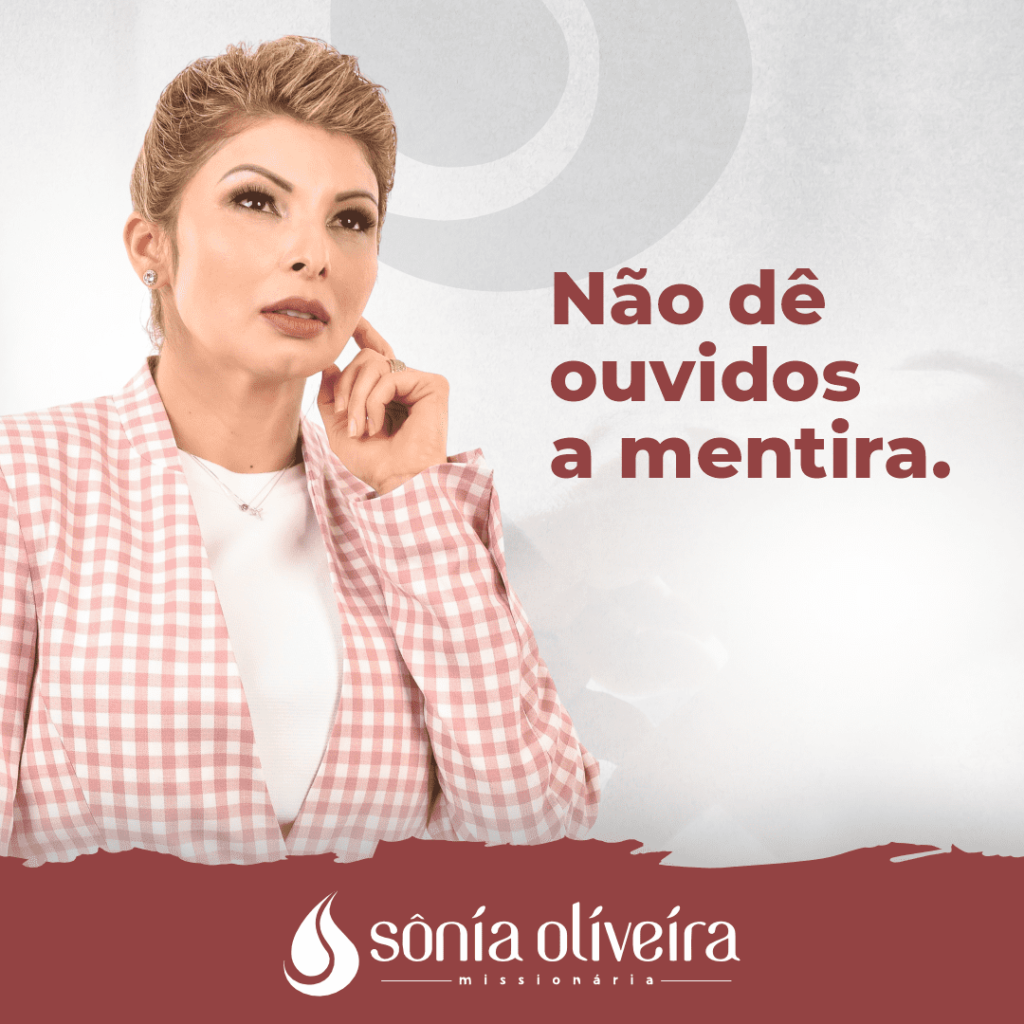 Não dê ouvido a mentira - Sônia Oliveira