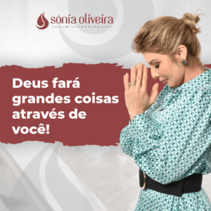 Deus fará grandes coisas através de você - Sonia Oliveira