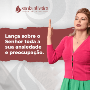 Lança sobre o Senhor toda a sua ansiedade e preocupação - Sonia Oliveira